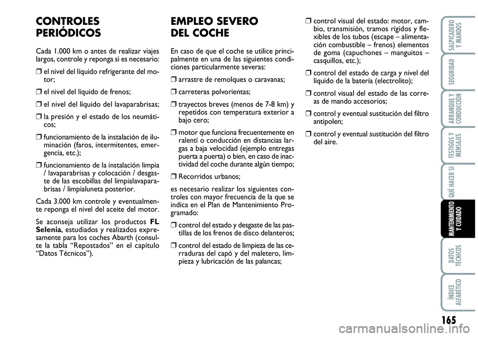 Abarth Grande Punto 2008 Manual de Empleo y Cuidado (in Spanish) EMPLEO SEVERO
DEL COCHE
En caso de que el coche se utilice princi-
palmente en una de las siguientes condi-
ciones particularmente severas:
❒arrastre de remolques o caravanas;
❒carreteras polvori Abarth Grande Punto 2008 Manual de Empleo y Cuidado (in Spanish) EMPLEO SEVERO
DEL COCHE
En caso de que el coche se utilice princi-
palmente en una de las siguientes condi-
ciones particularmente severas:
❒arrastre de remolques o caravanas;
❒carreteras polvori