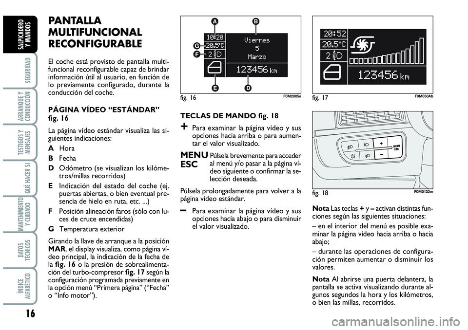 Abarth Grande Punto 2008 Manual de Empleo y Cuidado (in Spanish) 16
SEGURIDAD
ARRANQUE Y
CONDUCCIÓN
TESTIGOS Y
MENSAJES
QUÉ HACER SI
MANTENIMIENTOY CUIDADO
DATOS
TÉCNICOS
ÍNDICE
ALFABÉTICO
SALPICADERO
Y MANDOS
PANTALLA
MULTIFUNCIONAL
RECONFIGURABLE
El coche Abarth Grande Punto 2008 Manual de Empleo y Cuidado (in Spanish) 16
SEGURIDAD
ARRANQUE Y
CONDUCCIÓN
TESTIGOS Y
MENSAJES
QUÉ HACER SI
MANTENIMIENTOY CUIDADO
DATOS
TÉCNICOS
ÍNDICE
ALFABÉTICO
SALPICADERO
Y MANDOS
PANTALLA
MULTIFUNCIONAL
RECONFIGURABLE
El coche