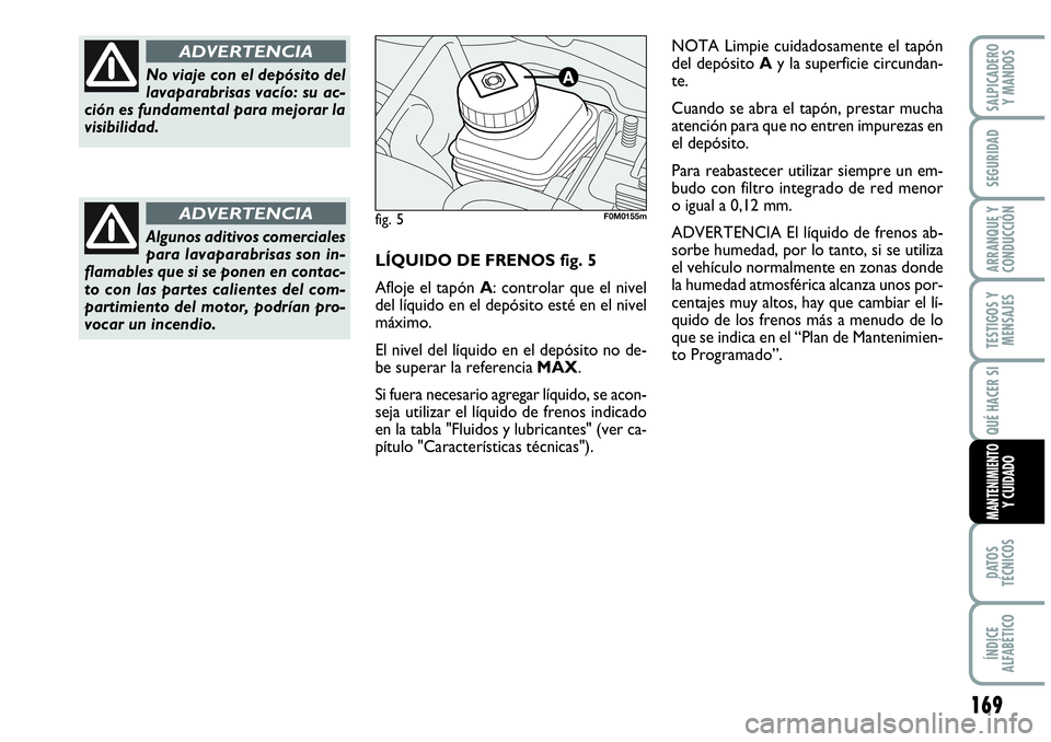 Abarth Grande Punto 2008 Manual de Empleo y Cuidado (in Spanish) 169
TESTIGOS Y
MENSAJES
DATOS
TÉCNICOS
ÍNDICE
ALFABÉTICO
SALPICADERO
Y MANDOS
SEGURIDAD
ARRANQUE Y
CONDUCCIÓN
QUÉ HACER SI
MANTENIMIENTO Y CUIDADO
NOTA Limpie cuidadosamente el tapón
del de Abarth Grande Punto 2008 Manual de Empleo y Cuidado (in Spanish) 169
TESTIGOS Y
MENSAJES
DATOS
TÉCNICOS
ÍNDICE
ALFABÉTICO
SALPICADERO
Y MANDOS
SEGURIDAD
ARRANQUE Y
CONDUCCIÓN
QUÉ HACER SI
MANTENIMIENTO Y CUIDADO
NOTA Limpie cuidadosamente el tapón
del de
