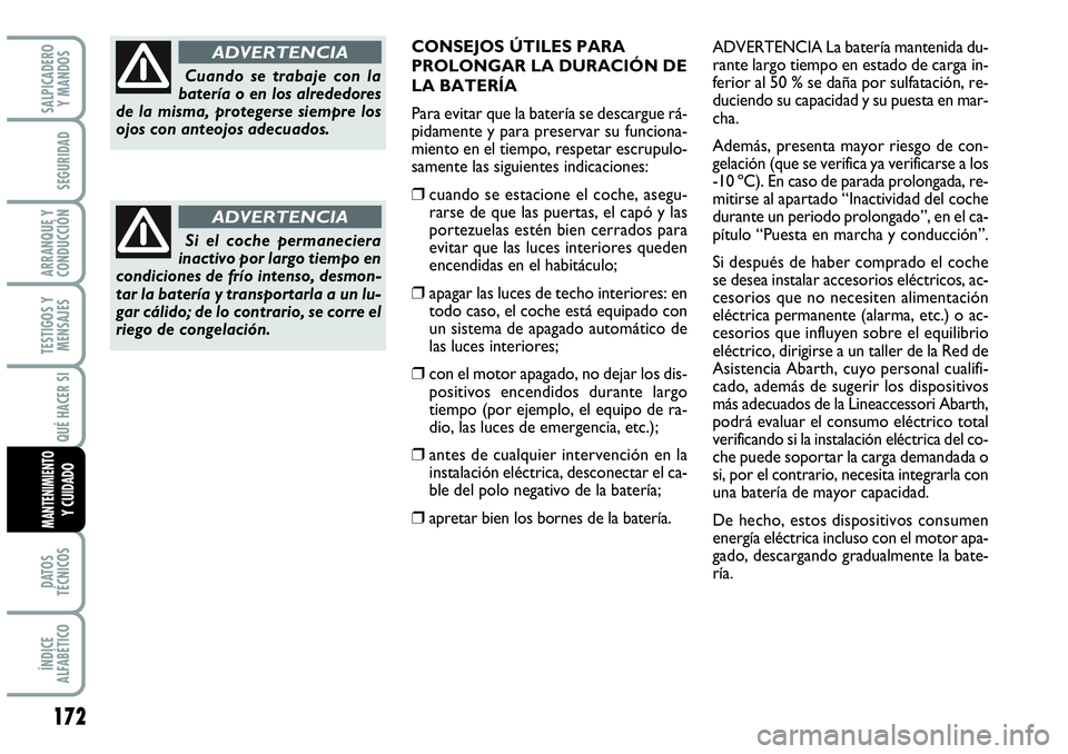Abarth Grande Punto 2008 Manual de Empleo y Cuidado (in Spanish) 172
TESTIGOS Y
MENSAJES
DATOS
TÉCNICOS
ÍNDICE
ALFABÉTICO
SALPICADERO
Y MANDOS
SEGURIDAD
ARRANQUE Y
CONDUCCIÓN
QUÉ HACER SI
MANTENIMIENTOY CUIDADO
ADVERTENCIA La batería mantenida du-
rante Abarth Grande Punto 2008 Manual de Empleo y Cuidado (in Spanish) 172
TESTIGOS Y
MENSAJES
DATOS
TÉCNICOS
ÍNDICE
ALFABÉTICO
SALPICADERO
Y MANDOS
SEGURIDAD
ARRANQUE Y
CONDUCCIÓN
QUÉ HACER SI
MANTENIMIENTOY CUIDADO
ADVERTENCIA La batería mantenida du-
rante