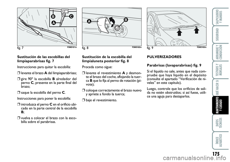 Abarth Grande Punto 2008 Manual de Empleo y Cuidado (in Spanish) 175
TESTIGOS Y
MENSAJES
DATOS
TÉCNICOS
ÍNDICE
ALFABÉTICO
SALPICADERO
Y MANDOS
SEGURIDAD
ARRANQUE Y
CONDUCCIÓN
QUÉ HACER SI
MANTENIMIENTO Y CUIDADO
Sustitución de las escobillas del
limpiapa Abarth Grande Punto 2008 Manual de Empleo y Cuidado (in Spanish) 175
TESTIGOS Y
MENSAJES
DATOS
TÉCNICOS
ÍNDICE
ALFABÉTICO
SALPICADERO
Y MANDOS
SEGURIDAD
ARRANQUE Y
CONDUCCIÓN
QUÉ HACER SI
MANTENIMIENTO Y CUIDADO
Sustitución de las escobillas del
limpiapa
