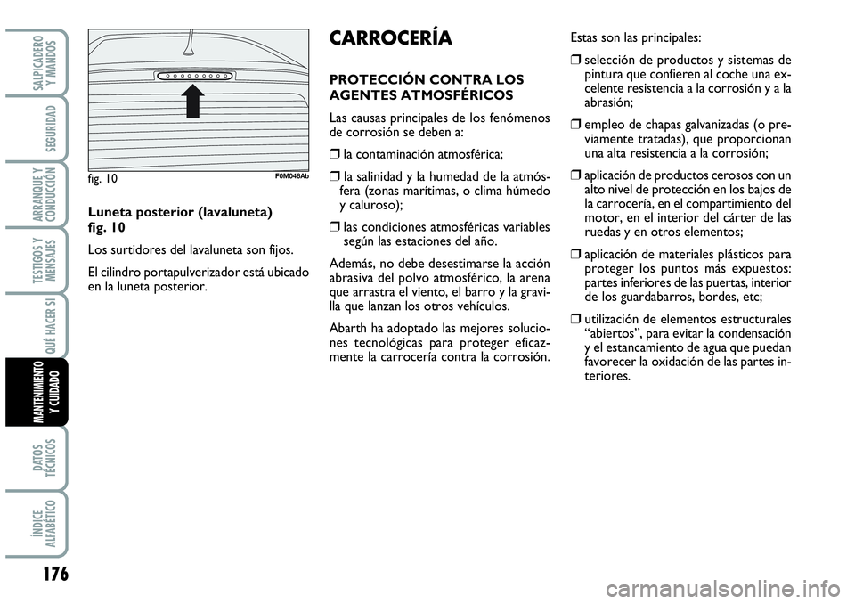Abarth Grande Punto 2008 Manual de Empleo y Cuidado (in Spanish) 176
TESTIGOS Y
MENSAJES
DATOS
TÉCNICOS
ÍNDICE
ALFABÉTICO
SALPICADERO
Y MANDOS
SEGURIDAD
ARRANQUE Y
CONDUCCIÓN
QUÉ HACER SI
MANTENIMIENTOY CUIDADO
Estas son las principales:
❒selección de Abarth Grande Punto 2008 Manual de Empleo y Cuidado (in Spanish) 176
TESTIGOS Y
MENSAJES
DATOS
TÉCNICOS
ÍNDICE
ALFABÉTICO
SALPICADERO
Y MANDOS
SEGURIDAD
ARRANQUE Y
CONDUCCIÓN
QUÉ HACER SI
MANTENIMIENTOY CUIDADO
Estas son las principales:
❒selección de