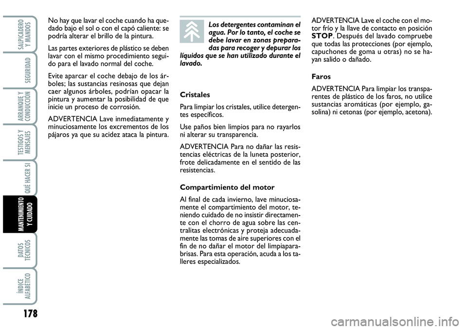 Abarth Grande Punto 2008 Manual de Empleo y Cuidado (in Spanish) 178
TESTIGOS Y
MENSAJES
DATOS
TÉCNICOS
ÍNDICE
ALFABÉTICO
SALPICADERO
Y MANDOS
SEGURIDAD
ARRANQUE Y
CONDUCCIÓN
QUÉ HACER SI
MANTENIMIENTOY CUIDADO
No hay que lavar el coche cuando ha que-
dad Abarth Grande Punto 2008 Manual de Empleo y Cuidado (in Spanish) 178
TESTIGOS Y
MENSAJES
DATOS
TÉCNICOS
ÍNDICE
ALFABÉTICO
SALPICADERO
Y MANDOS
SEGURIDAD
ARRANQUE Y
CONDUCCIÓN
QUÉ HACER SI
MANTENIMIENTOY CUIDADO
No hay que lavar el coche cuando ha que-
dad