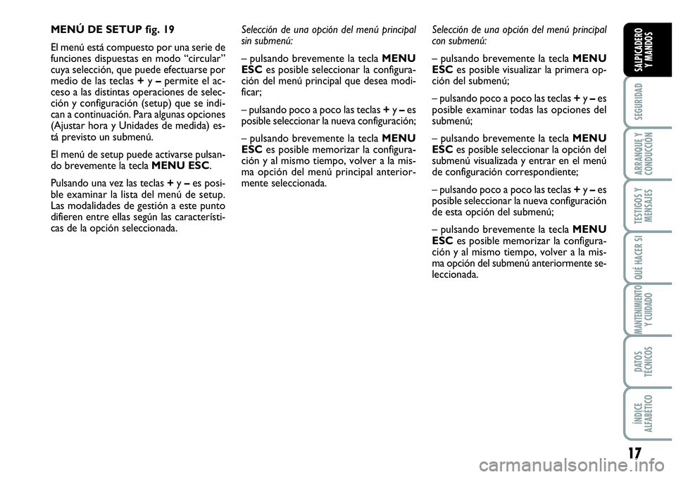 Abarth Grande Punto 2008  Manual de Empleo y Cuidado (in Spanish) 17
SEGURIDAD
ARRANQUE Y 
CONDUCCIÓN
TESTIGOS Y 
MENSAJES
QUÉ HACER SI
MANTENIMIENTOY CUIDADO
DATOS 
TÉCNICOS
ÍNDICE 
ALFABÉTICO
SALPICADERO 
Y MANDOS
MENÚ DE SETUP fig. 19
El menú está compues