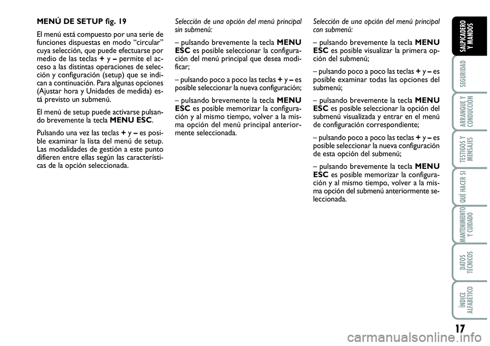 Abarth Grande Punto 2008 Manual de Empleo y Cuidado (in Spanish) 17
SEGURIDAD
ARRANQUE Y
CONDUCCIÓN
TESTIGOS Y
MENSAJES
QUÉ HACER SI
MANTENIMIENTOY CUIDADO
DATOS
TÉCNICOS
ÍNDICE
ALFABÉTICO
SALPICADERO
Y MANDOS
MENÚ DE SETUP fig. 19
El menú está compues Abarth Grande Punto 2008 Manual de Empleo y Cuidado (in Spanish) 17
SEGURIDAD
ARRANQUE Y
CONDUCCIÓN
TESTIGOS Y
MENSAJES
QUÉ HACER SI
MANTENIMIENTOY CUIDADO
DATOS
TÉCNICOS
ÍNDICE
ALFABÉTICO
SALPICADERO
Y MANDOS
MENÚ DE SETUP fig. 19
El menú está compues