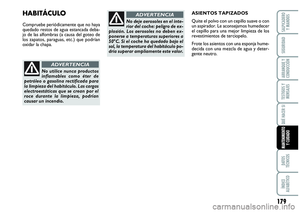 Abarth Grande Punto 2008 Manual de Empleo y Cuidado (in Spanish) 179
TESTIGOS Y
MENSAJES
DATOS
TÉCNICOS
ÍNDICE
ALFABÉTICO
SALPICADERO
Y MANDOS
SEGURIDAD
ARRANQUE Y
CONDUCCIÓN
QUÉ HACER SI
MANTENIMIENTO Y CUIDADO
ASIENTOS TAPIZADOS
Quite el polvo con un ce Abarth Grande Punto 2008 Manual de Empleo y Cuidado (in Spanish) 179
TESTIGOS Y
MENSAJES
DATOS
TÉCNICOS
ÍNDICE
ALFABÉTICO
SALPICADERO
Y MANDOS
SEGURIDAD
ARRANQUE Y
CONDUCCIÓN
QUÉ HACER SI
MANTENIMIENTO Y CUIDADO
ASIENTOS TAPIZADOS
Quite el polvo con un ce
