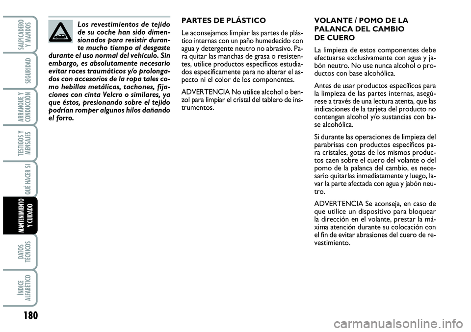 Abarth Grande Punto 2008 Manual de Empleo y Cuidado (in Spanish) 180
TESTIGOS Y
MENSAJES
DATOS
TÉCNICOS
ÍNDICE
ALFABÉTICO
SALPICADERO
Y MANDOS
SEGURIDAD
ARRANQUE Y
CONDUCCIÓN
QUÉ HACER SI
MANTENIMIENTOY CUIDADO
VOLANTE / POMO DE LA
PALANCA DEL CAMBIO
DE Abarth Grande Punto 2008 Manual de Empleo y Cuidado (in Spanish) 180
TESTIGOS Y
MENSAJES
DATOS
TÉCNICOS
ÍNDICE
ALFABÉTICO
SALPICADERO
Y MANDOS
SEGURIDAD
ARRANQUE Y
CONDUCCIÓN
QUÉ HACER SI
MANTENIMIENTOY CUIDADO
VOLANTE / POMO DE LA
PALANCA DEL CAMBIO
DE