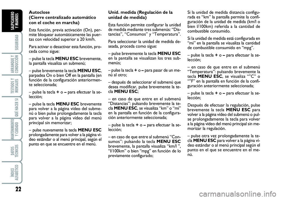 Abarth Grande Punto 2009  Manual de Empleo y Cuidado (in Spanish) 22
SEGURIDAD
ARRANQUE Y
CONDUCCIÓN
TESTIGOS Y
MENSAJES
QUÉ HACER SI
MANTENIMIENTOY CUIDADO
DATOS
TÉCNICOS
ÍNDICE
ALFABÉTICO
SALPICADERO 
Y MANDOS
Autoclose 
(Cierre centralizado automático
con e