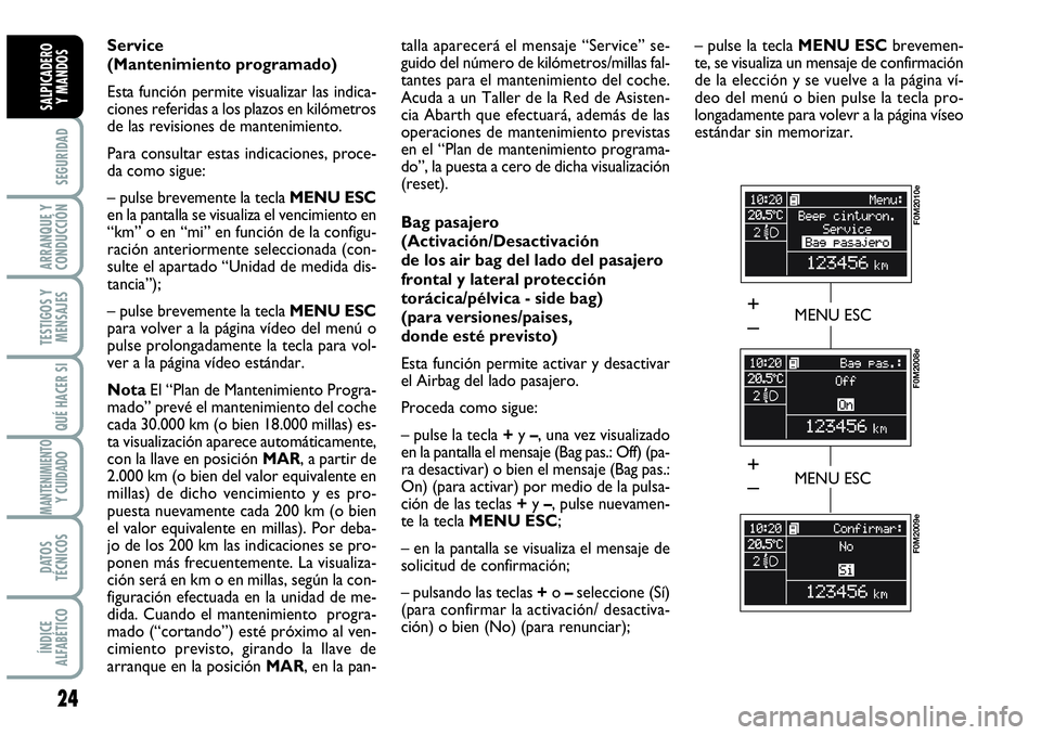Abarth Grande Punto 2009 Manual de Empleo y Cuidado (in Spanish) 24
SEGURIDAD
ARRANQUE Y
CONDUCCIÓN
TESTIGOS Y
MENSAJES
QUÉ HACER SI
MANTENIMIENTOY CUIDADO
DATOS
TÉCNICOS
ÍNDICE
ALFABÉTICO
SALPICADERO
Y MANDOS
Service
(Mantenimiento programado)
Esta funció Abarth Grande Punto 2009 Manual de Empleo y Cuidado (in Spanish) 24
SEGURIDAD
ARRANQUE Y
CONDUCCIÓN
TESTIGOS Y
MENSAJES
QUÉ HACER SI
MANTENIMIENTOY CUIDADO
DATOS
TÉCNICOS
ÍNDICE
ALFABÉTICO
SALPICADERO
Y MANDOS
Service
(Mantenimiento programado)
Esta funció