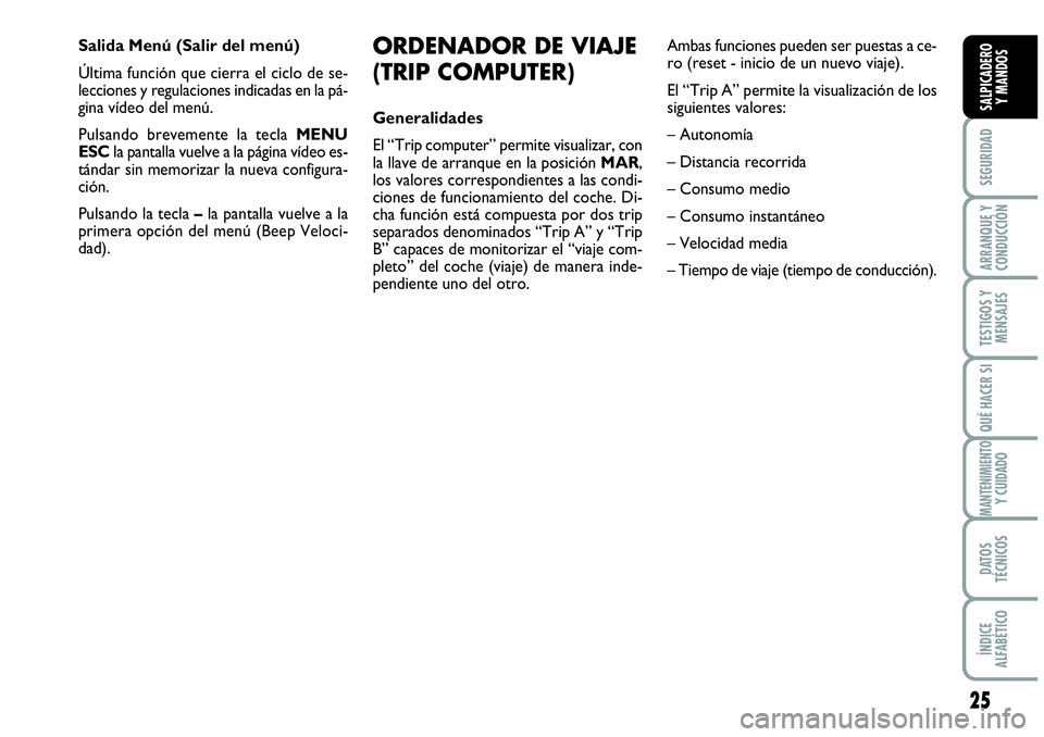 Abarth Grande Punto 2009 Manual de Empleo y Cuidado (in Spanish) 25
SEGURIDAD
ARRANQUE Y
CONDUCCIÓN
TESTIGOS Y
MENSAJES
QUÉ HACER SI
MANTENIMIENTOY CUIDADO
DATOS
TÉCNICOS
ÍNDICE
ALFABÉTICO
SALPICADERO
Y MANDOS
Salida Menú (Salir del menú)
Última funci Abarth Grande Punto 2009 Manual de Empleo y Cuidado (in Spanish) 25
SEGURIDAD
ARRANQUE Y
CONDUCCIÓN
TESTIGOS Y
MENSAJES
QUÉ HACER SI
MANTENIMIENTOY CUIDADO
DATOS
TÉCNICOS
ÍNDICE
ALFABÉTICO
SALPICADERO
Y MANDOS
Salida Menú (Salir del menú)
Última funci