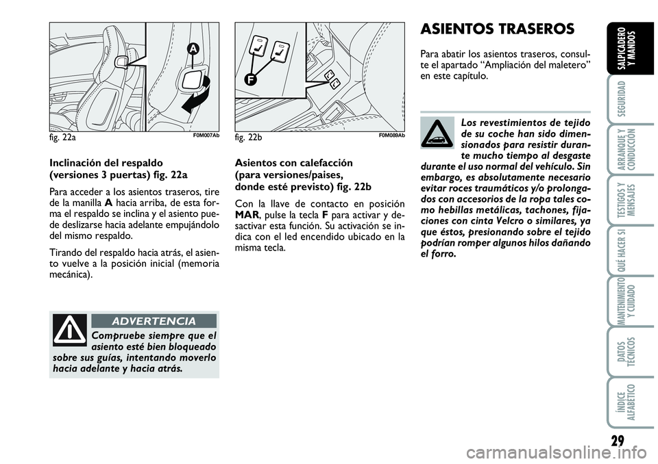 Abarth Grande Punto 2008  Manual de Empleo y Cuidado (in Spanish) 29
SEGURIDAD
ARRANQUE Y 
CONDUCCIÓN
TESTIGOS Y 
MENSAJES
QUÉ HACER SI
MANTENIMIENTOY CUIDADO
DATOS 
TÉCNICOS
ÍNDICE 
ALFABÉTICO
SALPICADERO 
Y MANDOS
Inclinación del respaldo 
(versiones 3 puert