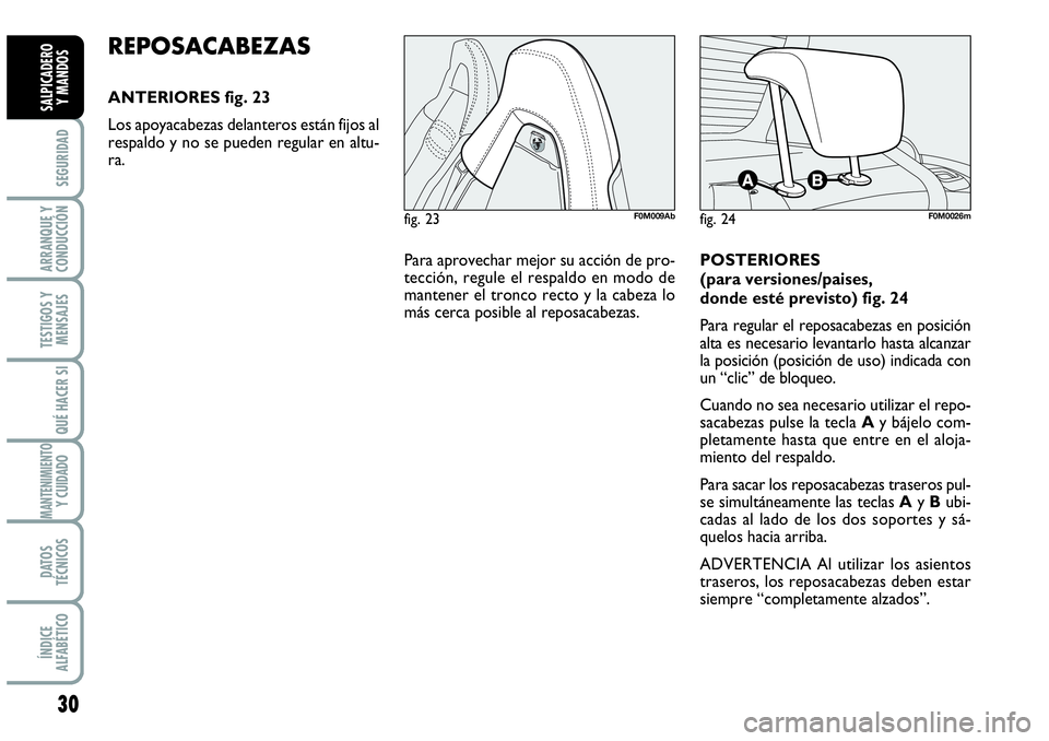 Abarth Grande Punto 2009  Manual de Empleo y Cuidado (in Spanish) 30
SEGURIDAD
ARRANQUE Y
CONDUCCIÓN
TESTIGOS Y
MENSAJES
QUÉ HACER SI
MANTENIMIENTOY CUIDADO
DATOS
TÉCNICOS
ÍNDICE
ALFABÉTICO
SALPICADERO 
Y MANDOS
Para aprovechar mejor su acción de pro-
tección