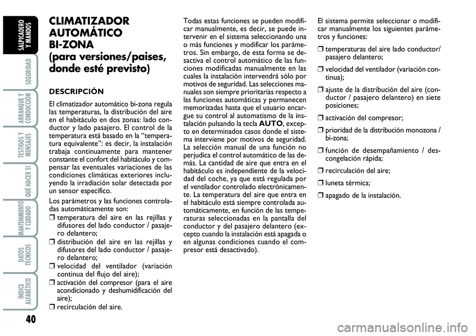 Abarth Grande Punto 2008 Manual de Empleo y Cuidado (in Spanish) 40
SEGURIDAD
ARRANQUE Y
CONDUCCIÓN
TESTIGOS Y
MENSAJES
QUÉ HACER SI
MANTENIMIENTOY CUIDADO
DATOS
TÉCNICOS
ÍNDICE
ALFABÉTICO
SALPICADERO
Y MANDOS
CLIMATIZADOR
AUTOMÁTICO
BI-ZONA
(para versiones Abarth Grande Punto 2008 Manual de Empleo y Cuidado (in Spanish) 40
SEGURIDAD
ARRANQUE Y
CONDUCCIÓN
TESTIGOS Y
MENSAJES
QUÉ HACER SI
MANTENIMIENTOY CUIDADO
DATOS
TÉCNICOS
ÍNDICE
ALFABÉTICO
SALPICADERO
Y MANDOS
CLIMATIZADOR
AUTOMÁTICO
BI-ZONA
(para versiones