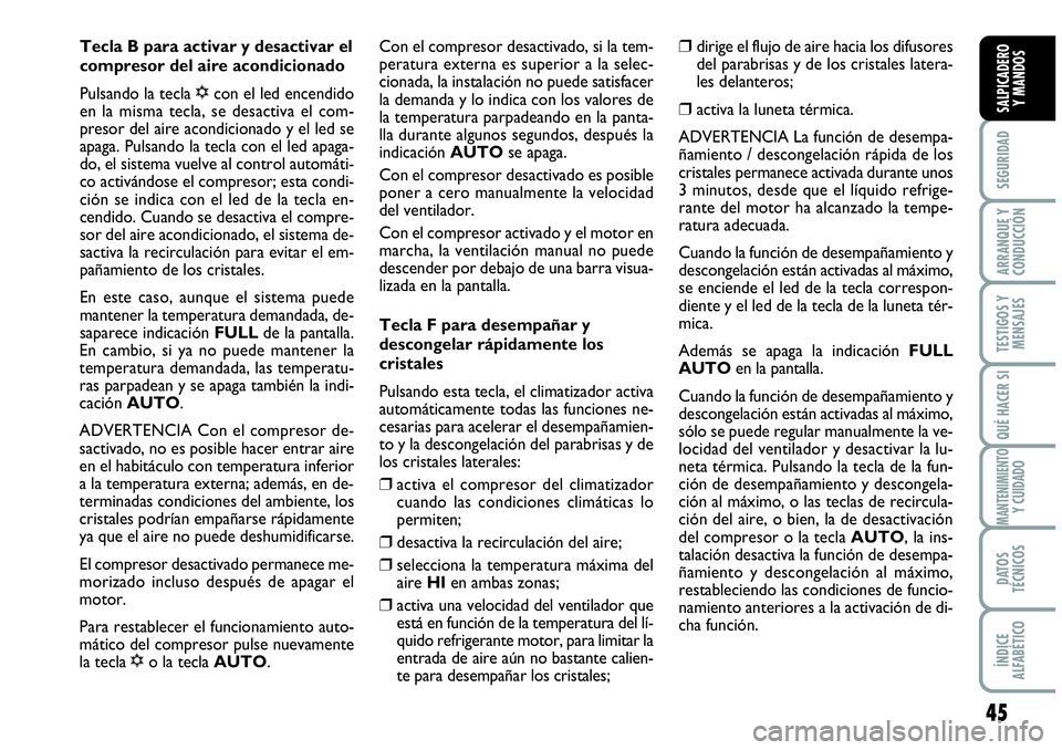 Abarth Grande Punto 2009  Manual de Empleo y Cuidado (in Spanish) 45
SEGURIDAD
ARRANQUE Y 
CONDUCCIÓN
TESTIGOS Y 
MENSAJES
QUÉ HACER SI
MANTENIMIENTOY CUIDADO
DATOS 
TÉCNICOS
ÍNDICE 
ALFABÉTICO
SALPICADERO 
Y MANDOS
Tecla B para activar y desactivar el
compreso