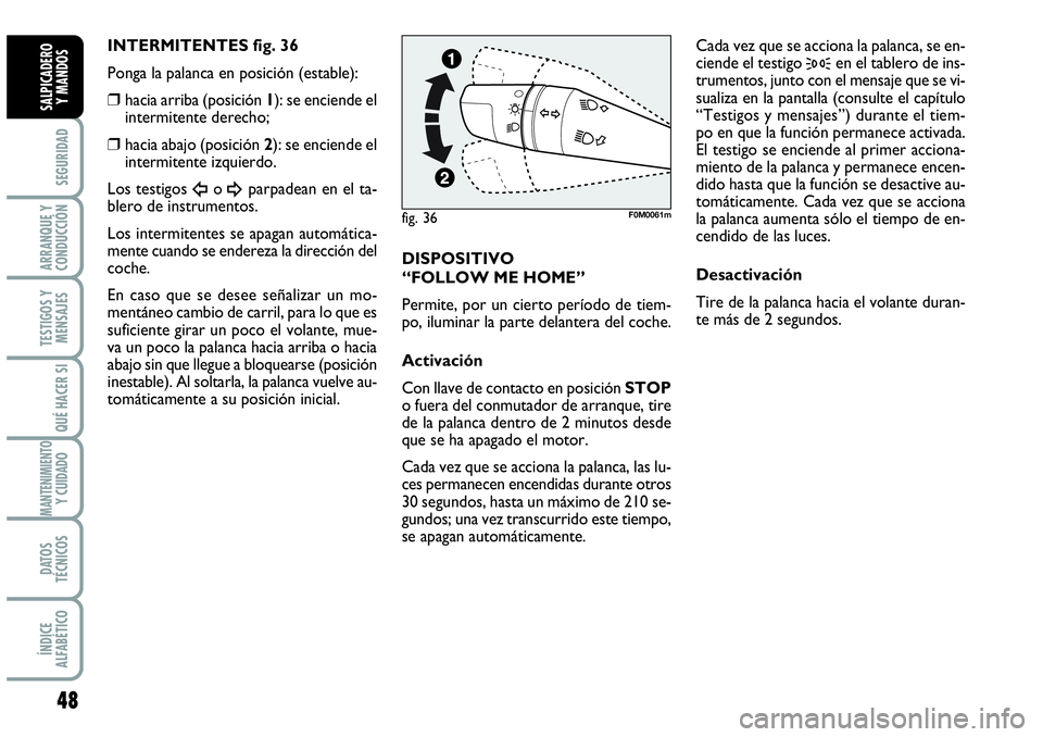 Abarth Grande Punto 2008 Manual de Empleo y Cuidado (in Spanish) 48
SEGURIDAD
ARRANQUE Y
CONDUCCIÓN
TESTIGOS Y
MENSAJES
QUÉ HACER SI
MANTENIMIENTOY CUIDADO
DATOS
TÉCNICOS
ÍNDICE
ALFABÉTICO
SALPICADERO
Y MANDOS
INTERMITENTES fig. 36
Ponga la palanca en posici Abarth Grande Punto 2008 Manual de Empleo y Cuidado (in Spanish) 48
SEGURIDAD
ARRANQUE Y
CONDUCCIÓN
TESTIGOS Y
MENSAJES
QUÉ HACER SI
MANTENIMIENTOY CUIDADO
DATOS
TÉCNICOS
ÍNDICE
ALFABÉTICO
SALPICADERO
Y MANDOS
INTERMITENTES fig. 36
Ponga la palanca en posici