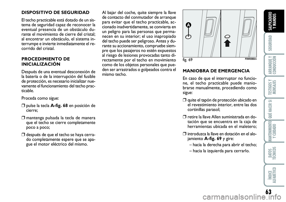 Abarth Grande Punto 2009  Manual de Empleo y Cuidado (in Spanish) 63
SEGURIDAD
ARRANQUE Y 
CONDUCCIÓN
TESTIGOS Y 
MENSAJES
QUÉ HACER SI
MANTENIMIENTOY CUIDADO
DATOS 
TÉCNICOS
ÍNDICE 
ALFABÉTICO
SALPICADERO 
Y MANDOS
DISPOSITIVO DE SEGURIDAD
El techo practicable