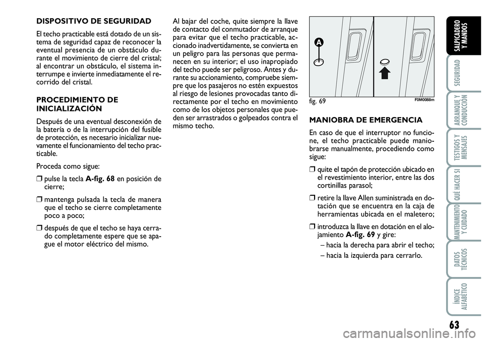 Abarth Grande Punto 2008 Manual de Empleo y Cuidado (in Spanish) 63
SEGURIDAD
ARRANQUE Y
CONDUCCIÓN
TESTIGOS Y
MENSAJES
QUÉ HACER SI
MANTENIMIENTOY CUIDADO
DATOS
TÉCNICOS
ÍNDICE
ALFABÉTICO
SALPICADERO
Y MANDOS
DISPOSITIVO DE SEGURIDAD
El techo practicable Abarth Grande Punto 2008 Manual de Empleo y Cuidado (in Spanish) 63
SEGURIDAD
ARRANQUE Y
CONDUCCIÓN
TESTIGOS Y
MENSAJES
QUÉ HACER SI
MANTENIMIENTOY CUIDADO
DATOS
TÉCNICOS
ÍNDICE
ALFABÉTICO
SALPICADERO
Y MANDOS
DISPOSITIVO DE SEGURIDAD
El techo practicable