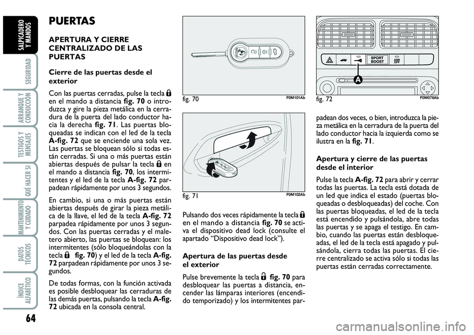 Abarth Grande Punto 2008 Manual de Empleo y Cuidado (in Spanish) 64
SEGURIDAD
ARRANQUE Y
CONDUCCIÓN
TESTIGOS Y
MENSAJES
QUÉ HACER SI
MANTENIMIENTOY CUIDADO
DATOS
TÉCNICOS
ÍNDICE
ALFABÉTICO
SALPICADERO
Y MANDOS
PUERTAS
APERTURA Y CIERRE
CENTRALIZADO DE LAS
PUE Abarth Grande Punto 2008 Manual de Empleo y Cuidado (in Spanish) 64
SEGURIDAD
ARRANQUE Y
CONDUCCIÓN
TESTIGOS Y
MENSAJES
QUÉ HACER SI
MANTENIMIENTOY CUIDADO
DATOS
TÉCNICOS
ÍNDICE
ALFABÉTICO
SALPICADERO
Y MANDOS
PUERTAS
APERTURA Y CIERRE
CENTRALIZADO DE LAS
PUE