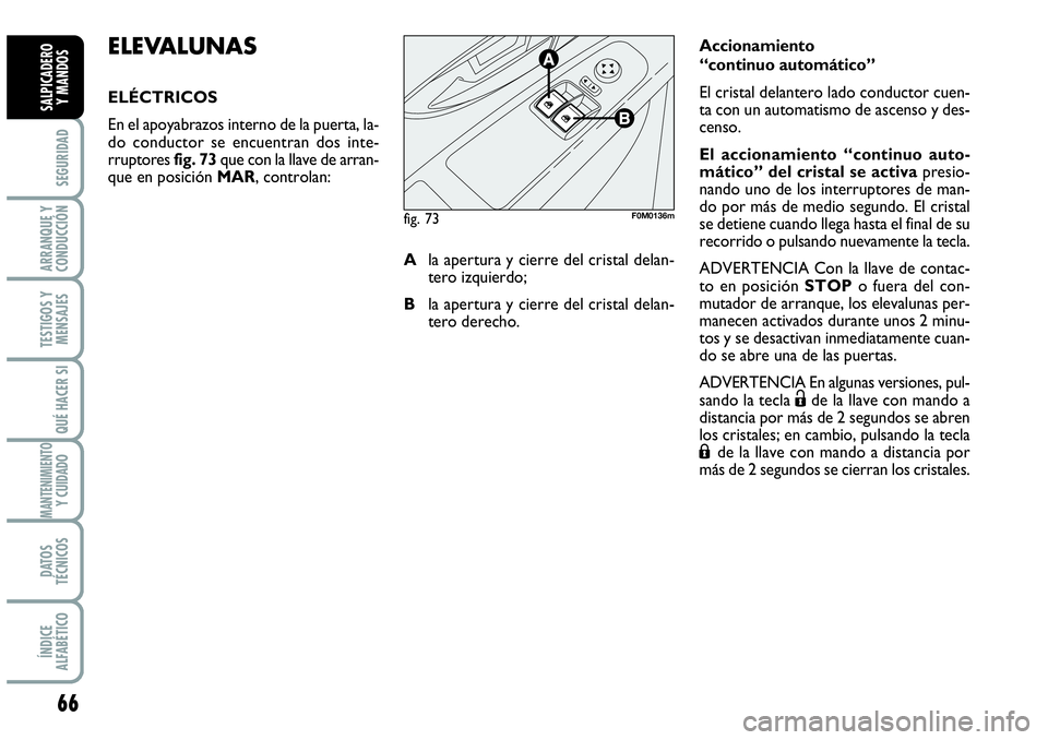 Abarth Grande Punto 2008 Manual de Empleo y Cuidado (in Spanish) 66
SEGURIDAD
ARRANQUE Y
CONDUCCIÓN
TESTIGOS Y
MENSAJES
QUÉ HACER SI
MANTENIMIENTOY CUIDADO
DATOS
TÉCNICOS
ÍNDICE
ALFABÉTICO
SALPICADERO
Y MANDOS
ELEVALUNAS
ELÉCTRICOS
En el apoyabrazos interno Abarth Grande Punto 2008 Manual de Empleo y Cuidado (in Spanish) 66
SEGURIDAD
ARRANQUE Y
CONDUCCIÓN
TESTIGOS Y
MENSAJES
QUÉ HACER SI
MANTENIMIENTOY CUIDADO
DATOS
TÉCNICOS
ÍNDICE
ALFABÉTICO
SALPICADERO
Y MANDOS
ELEVALUNAS
ELÉCTRICOS
En el apoyabrazos interno