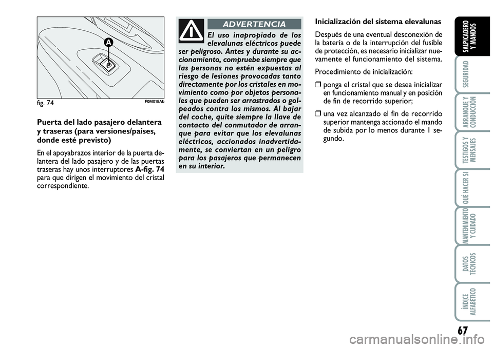 Abarth Grande Punto 2008 Manual de Empleo y Cuidado (in Spanish) 67
SEGURIDAD
ARRANQUE Y
CONDUCCIÓN
TESTIGOS Y
MENSAJES
QUÉ HACER SI
MANTENIMIENTOY CUIDADO
DATOS
TÉCNICOS
ÍNDICE
ALFABÉTICO
SALPICADERO
Y MANDOS
Inicialización del sistema elevalunas
Despu Abarth Grande Punto 2008 Manual de Empleo y Cuidado (in Spanish) 67
SEGURIDAD
ARRANQUE Y
CONDUCCIÓN
TESTIGOS Y
MENSAJES
QUÉ HACER SI
MANTENIMIENTOY CUIDADO
DATOS
TÉCNICOS
ÍNDICE
ALFABÉTICO
SALPICADERO
Y MANDOS
Inicialización del sistema elevalunas
Despu