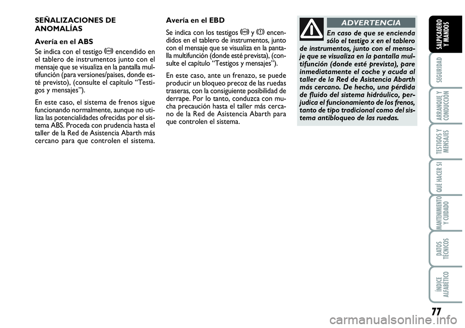 Abarth Grande Punto 2008  Manual de Empleo y Cuidado (in Spanish) 77
SEGURIDAD
ARRANQUE Y 
CONDUCCIÓN
TESTIGOS Y 
MENSAJES
QUÉ HACER SI
MANTENIMIENTOY CUIDADO
DATOS 
TÉCNICOS
ÍNDICE 
ALFABÉTICO
SALPICADERO 
Y MANDOS
SEÑALIZACIONES DE
ANOMALÍAS
Avería en el A