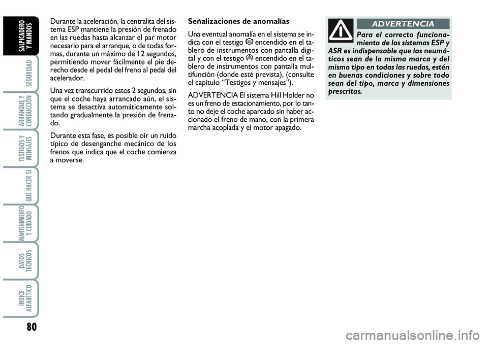 Abarth Grande Punto 2008 Manual de Empleo y Cuidado (in Spanish) 80
SEGURIDAD
ARRANQUE Y
CONDUCCIÓN
TESTIGOS Y
MENSAJES
QUÉ HACER SI
MANTENIMIENTOY CUIDADO
DATOS
TÉCNICOS
ÍNDICE
ALFABÉTICO
SALPICADERO
Y MANDOS
Señalizaciones de anomalías
Una eventual anomal Abarth Grande Punto 2008 Manual de Empleo y Cuidado (in Spanish) 80
SEGURIDAD
ARRANQUE Y
CONDUCCIÓN
TESTIGOS Y
MENSAJES
QUÉ HACER SI
MANTENIMIENTOY CUIDADO
DATOS
TÉCNICOS
ÍNDICE
ALFABÉTICO
SALPICADERO
Y MANDOS
Señalizaciones de anomalías
Una eventual anomal