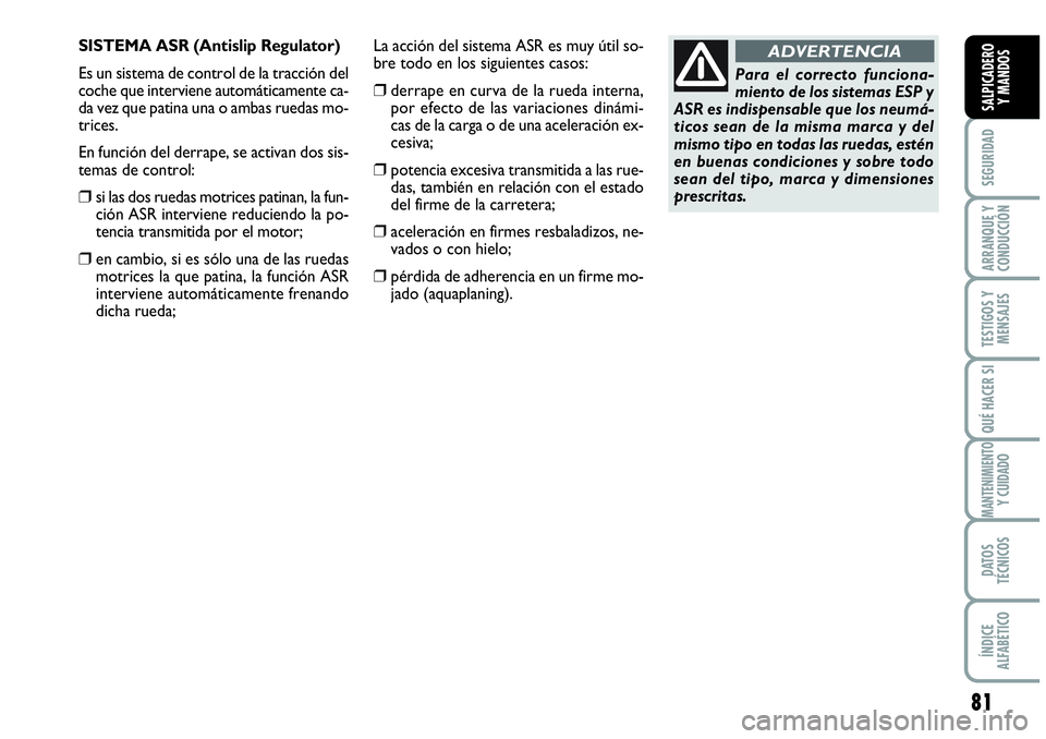 Abarth Grande Punto 2008 Manual de Empleo y Cuidado (in Spanish) 81
SEGURIDAD
ARRANQUE Y
CONDUCCIÓN
TESTIGOS Y
MENSAJES
QUÉ HACER SI
MANTENIMIENTOY CUIDADO
DATOS
TÉCNICOS
ÍNDICE
ALFABÉTICO
SALPICADERO
Y MANDOS
Para el correcto funciona-
miento de los sist Abarth Grande Punto 2008 Manual de Empleo y Cuidado (in Spanish) 81
SEGURIDAD
ARRANQUE Y
CONDUCCIÓN
TESTIGOS Y
MENSAJES
QUÉ HACER SI
MANTENIMIENTOY CUIDADO
DATOS
TÉCNICOS
ÍNDICE
ALFABÉTICO
SALPICADERO
Y MANDOS
Para el correcto funciona-
miento de los sist
