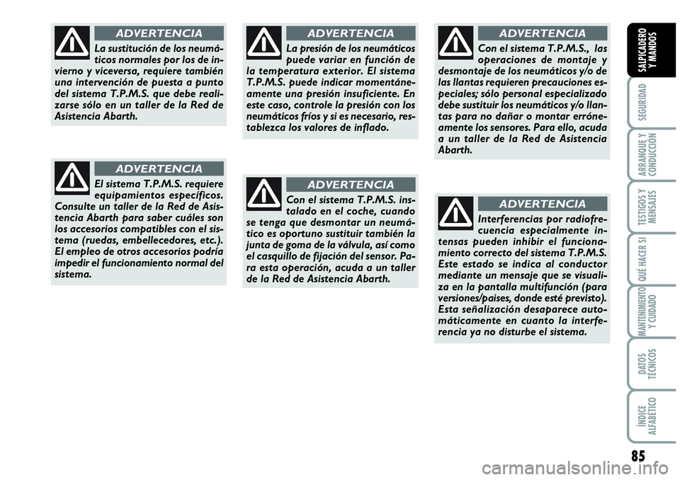 Abarth Grande Punto 2008 Manual de Empleo y Cuidado (in Spanish) 85
SEGURIDAD
ARRANQUE Y
CONDUCCIÓN
TESTIGOS Y
MENSAJES
QUÉ HACER SI
MANTENIMIENTOY CUIDADO
DATOS
TÉCNICOS
ÍNDICE
ALFABÉTICO
SALPICADERO
Y MANDOS
La sustitución de los neumá-
ticos normales Abarth Grande Punto 2008 Manual de Empleo y Cuidado (in Spanish) 85
SEGURIDAD
ARRANQUE Y
CONDUCCIÓN
TESTIGOS Y
MENSAJES
QUÉ HACER SI
MANTENIMIENTOY CUIDADO
DATOS
TÉCNICOS
ÍNDICE
ALFABÉTICO
SALPICADERO
Y MANDOS
La sustitución de los neumá-
ticos normales