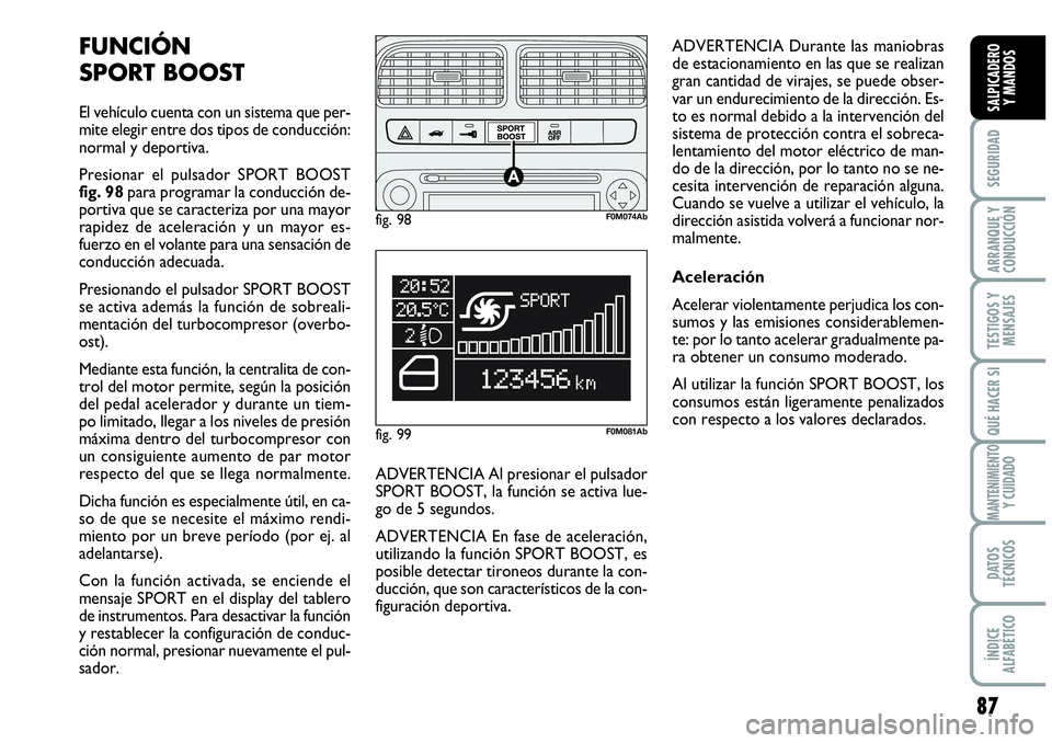 Abarth Grande Punto 2009  Manual de Empleo y Cuidado (in Spanish) 87
SEGURIDAD
ARRANQUE Y 
CONDUCCIÓN
TESTIGOS Y 
MENSAJES
QUÉ HACER SI
MANTENIMIENTOY CUIDADO
DATOS 
TÉCNICOS
ÍNDICE 
ALFABÉTICO
SALPICADERO 
Y MANDOS
FUNCIÓN 
SPORT BOOST
El vehículo cuenta con