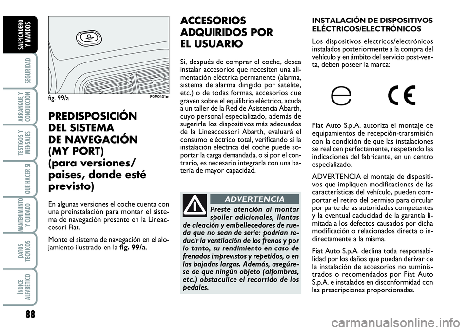 Abarth Grande Punto 2008 Manual de Empleo y Cuidado (in Spanish) 88
SEGURIDAD
ARRANQUE Y
CONDUCCIÓN
TESTIGOS Y
MENSAJES
QUÉ HACER SI
MANTENIMIENTOY CUIDADO
DATOS
TÉCNICOS
ÍNDICE
ALFABÉTICO
SALPICADERO
Y MANDOS
ACCESORIOS
ADQUIRIDOS POR
EL USUARIO
Si, despué Abarth Grande Punto 2008 Manual de Empleo y Cuidado (in Spanish) 88
SEGURIDAD
ARRANQUE Y
CONDUCCIÓN
TESTIGOS Y
MENSAJES
QUÉ HACER SI
MANTENIMIENTOY CUIDADO
DATOS
TÉCNICOS
ÍNDICE
ALFABÉTICO
SALPICADERO
Y MANDOS
ACCESORIOS
ADQUIRIDOS POR
EL USUARIO
Si, despué