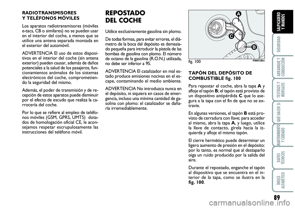 Abarth Grande Punto 2009  Manual de Empleo y Cuidado (in Spanish) 89
SEGURIDAD
ARRANQUE Y 
CONDUCCIÓN
TESTIGOS Y 
MENSAJES
QUÉ HACER SI
MANTENIMIENTOY CUIDADO
DATOS 
TÉCNICOS
ÍNDICE 
ALFABÉTICO
SALPICADERO 
Y MANDOS
RADIOTRANSMISORES 
Y TELÉFONOS MÓVILES
Los 