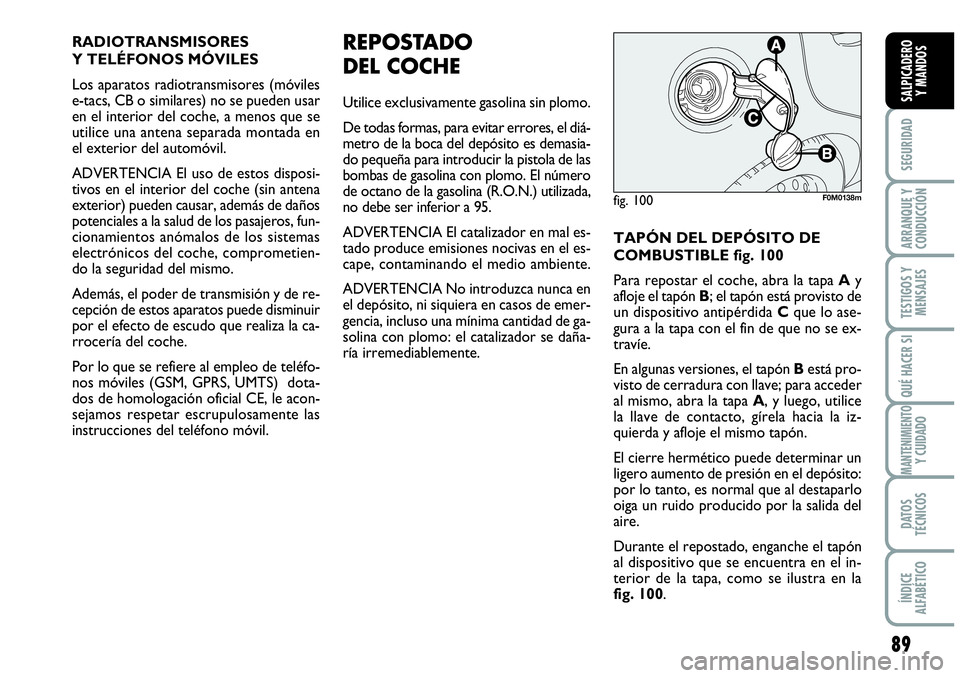 Abarth Grande Punto 2008 Manual de Empleo y Cuidado (in Spanish) 89
SEGURIDAD
ARRANQUE Y
CONDUCCIÓN
TESTIGOS Y
MENSAJES
QUÉ HACER SI
MANTENIMIENTOY CUIDADO
DATOS
TÉCNICOS
ÍNDICE
ALFABÉTICO
SALPICADERO
Y MANDOS
RADIOTRANSMISORES
Y TELÉFONOS MÓVILES
Los Abarth Grande Punto 2008 Manual de Empleo y Cuidado (in Spanish) 89
SEGURIDAD
ARRANQUE Y
CONDUCCIÓN
TESTIGOS Y
MENSAJES
QUÉ HACER SI
MANTENIMIENTOY CUIDADO
DATOS
TÉCNICOS
ÍNDICE
ALFABÉTICO
SALPICADERO
Y MANDOS
RADIOTRANSMISORES
Y TELÉFONOS MÓVILES
Los