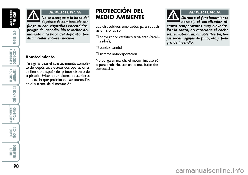 Abarth Grande Punto 2008 Manual de Empleo y Cuidado (in Spanish) 90
SEGURIDAD
ARRANQUE Y
CONDUCCIÓN
TESTIGOS Y
MENSAJES
QUÉ HACER SI
MANTENIMIENTOY CUIDADO
DATOS
TÉCNICOS
ÍNDICE
ALFABÉTICO
SALPICADERO
Y MANDOS
No se acerque a la boca del
depósito de combusti Abarth Grande Punto 2008 Manual de Empleo y Cuidado (in Spanish) 90
SEGURIDAD
ARRANQUE Y
CONDUCCIÓN
TESTIGOS Y
MENSAJES
QUÉ HACER SI
MANTENIMIENTOY CUIDADO
DATOS
TÉCNICOS
ÍNDICE
ALFABÉTICO
SALPICADERO
Y MANDOS
No se acerque a la boca del
depósito de combusti