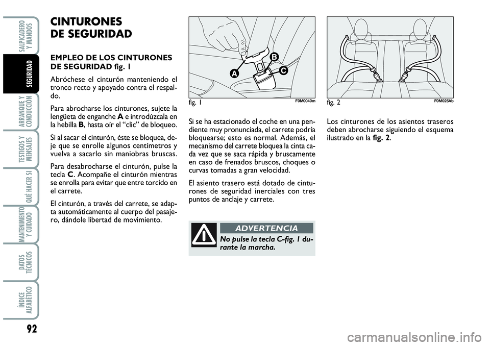 Abarth Grande Punto 2008 Manual de Empleo y Cuidado (in Spanish) 92
ARRANQUE Y
CONDUCCIÓN
TESTIGOS Y
MENSAJES
QUÉ HACER SI
MANTENIMIENTOY CUIDADO
DATOS
TÉCNICOS
ÍNDICE
ALFABÉTICO
SALPICADERO
Y MANDOS
SEGURIDAD
Si se ha estacionado el coche en una pen-
die Abarth Grande Punto 2008 Manual de Empleo y Cuidado (in Spanish) 92
ARRANQUE Y
CONDUCCIÓN
TESTIGOS Y
MENSAJES
QUÉ HACER SI
MANTENIMIENTOY CUIDADO
DATOS
TÉCNICOS
ÍNDICE
ALFABÉTICO
SALPICADERO
Y MANDOS
SEGURIDAD
Si se ha estacionado el coche en una pen-
die