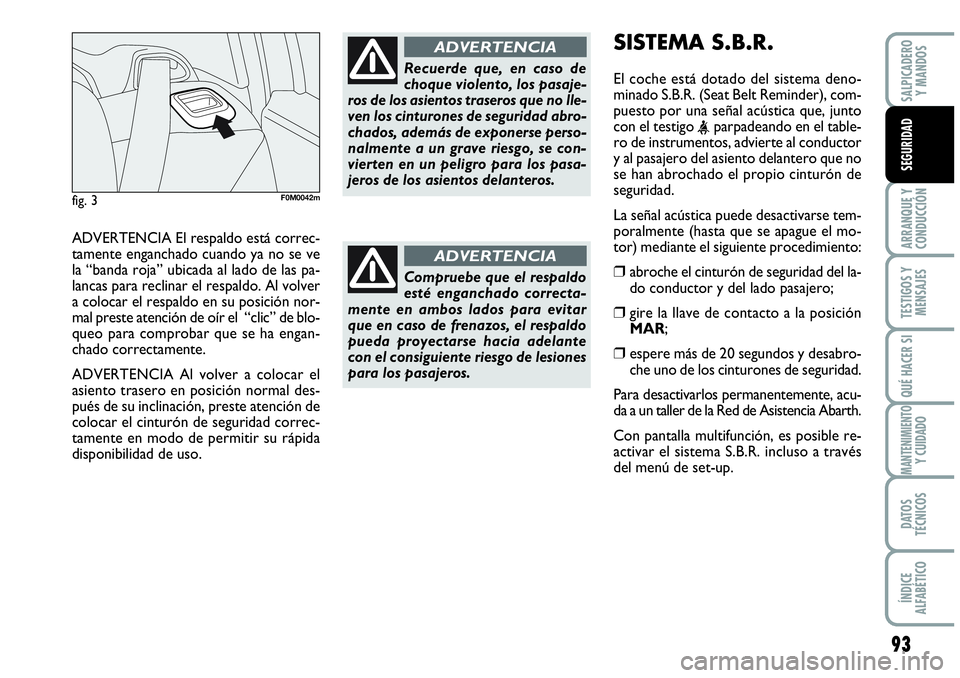 Abarth Grande Punto 2008 Manual de Empleo y Cuidado (in Spanish) 93
ARRANQUE Y
CONDUCCIÓN
TESTIGOS Y
MENSAJES
QUÉ HACER SI
MANTENIMIENTOY CUIDADO
DATOS
TÉCNICOS
ÍNDICE
ALFABÉTICO
SALPICADERO
Y MANDOS
SEGURIDAD
ADVERTENCIA El respaldo está correc-
tamente Abarth Grande Punto 2008 Manual de Empleo y Cuidado (in Spanish) 93
ARRANQUE Y
CONDUCCIÓN
TESTIGOS Y
MENSAJES
QUÉ HACER SI
MANTENIMIENTOY CUIDADO
DATOS
TÉCNICOS
ÍNDICE
ALFABÉTICO
SALPICADERO
Y MANDOS
SEGURIDAD
ADVERTENCIA El respaldo está correc-
tamente
