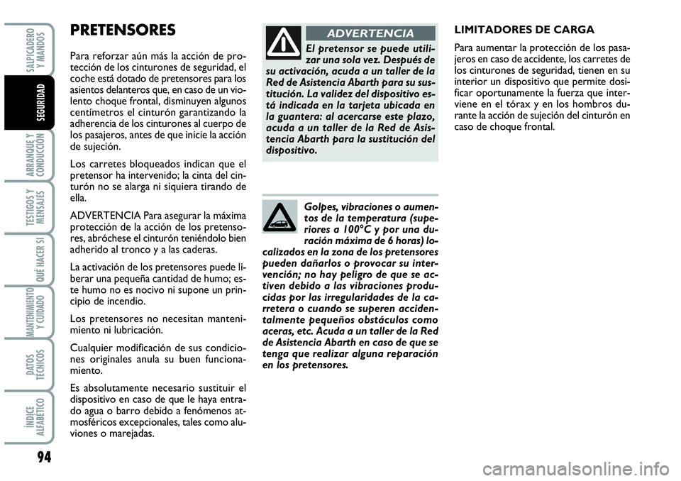 Abarth Grande Punto 2008 Manual de Empleo y Cuidado (in Spanish) 94
ARRANQUE Y
CONDUCCIÓN
TESTIGOS Y
MENSAJES
QUÉ HACER SI
MANTENIMIENTOY CUIDADO
DATOS
TÉCNICOS
ÍNDICE
ALFABÉTICO
SALPICADERO
Y MANDOS
SEGURIDAD
PRETENSORES
Para reforzar aún más la ac Abarth Grande Punto 2008 Manual de Empleo y Cuidado (in Spanish) 94
ARRANQUE Y
CONDUCCIÓN
TESTIGOS Y
MENSAJES
QUÉ HACER SI
MANTENIMIENTOY CUIDADO
DATOS
TÉCNICOS
ÍNDICE
ALFABÉTICO
SALPICADERO
Y MANDOS
SEGURIDAD
PRETENSORES
Para reforzar aún más la ac