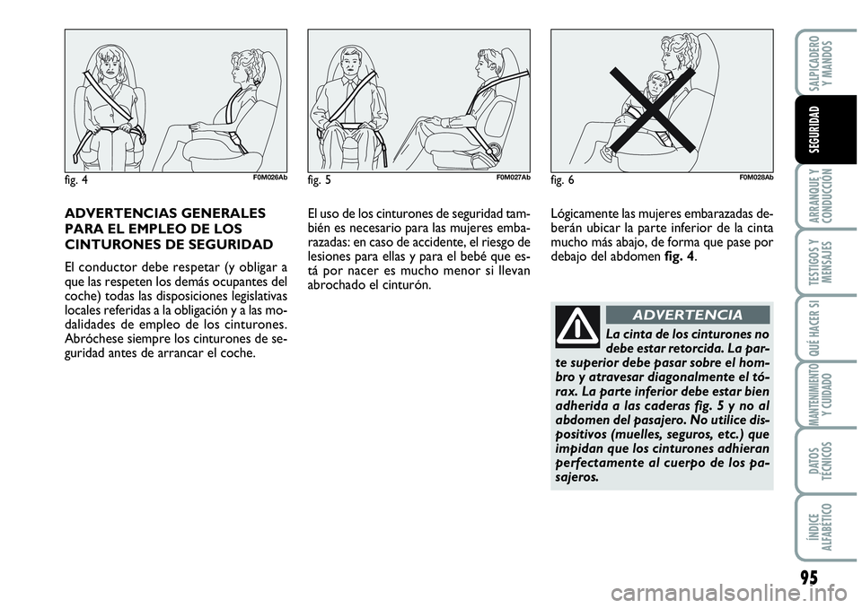 Abarth Grande Punto 2008 Manual de Empleo y Cuidado (in Spanish) ADVERTENCIAS GENERALES
PARA EL EMPLEO DE LOS
CINTURONES DE SEGURIDAD
El conductor debe respetar (y obligar a
que las respeten los demás ocupantes del
coche) todas las disposiciones legislativas
local Abarth Grande Punto 2008 Manual de Empleo y Cuidado (in Spanish) ADVERTENCIAS GENERALES
PARA EL EMPLEO DE LOS
CINTURONES DE SEGURIDAD
El conductor debe respetar (y obligar a
que las respeten los demás ocupantes del
coche) todas las disposiciones legislativas
local