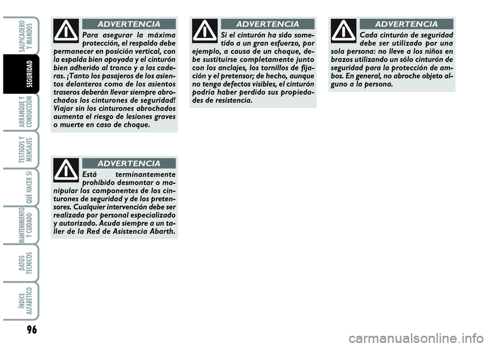 Abarth Grande Punto 2008 Manual de Empleo y Cuidado (in Spanish) 96
ARRANQUE Y
CONDUCCIÓN
TESTIGOS Y
MENSAJES
QUÉ HACER SI
MANTENIMIENTOY CUIDADO
DATOS
TÉCNICOS
ÍNDICE
ALFABÉTICO
SALPICADERO
Y MANDOS
SEGURIDAD
Para asegurar la máxima
protección, el resp Abarth Grande Punto 2008 Manual de Empleo y Cuidado (in Spanish) 96
ARRANQUE Y
CONDUCCIÓN
TESTIGOS Y
MENSAJES
QUÉ HACER SI
MANTENIMIENTOY CUIDADO
DATOS
TÉCNICOS
ÍNDICE
ALFABÉTICO
SALPICADERO
Y MANDOS
SEGURIDAD
Para asegurar la máxima
protección, el resp