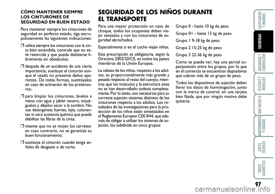 Abarth Grande Punto 2008 Manual de Empleo y Cuidado (in Spanish) CÓMO MANTENER SIEMPRE
LOS CINTURONES DE
SEGURIDAD EN BUEN ESTADO
Para mantener siempre los cinturones de
seguridad en perfecto estado, siga escru-
pulosamente las siguientes indicaciones:
❒utilice Abarth Grande Punto 2008 Manual de Empleo y Cuidado (in Spanish) CÓMO MANTENER SIEMPRE
LOS CINTURONES DE
SEGURIDAD EN BUEN ESTADO
Para mantener siempre los cinturones de
seguridad en perfecto estado, siga escru-
pulosamente las siguientes indicaciones:
❒utilice