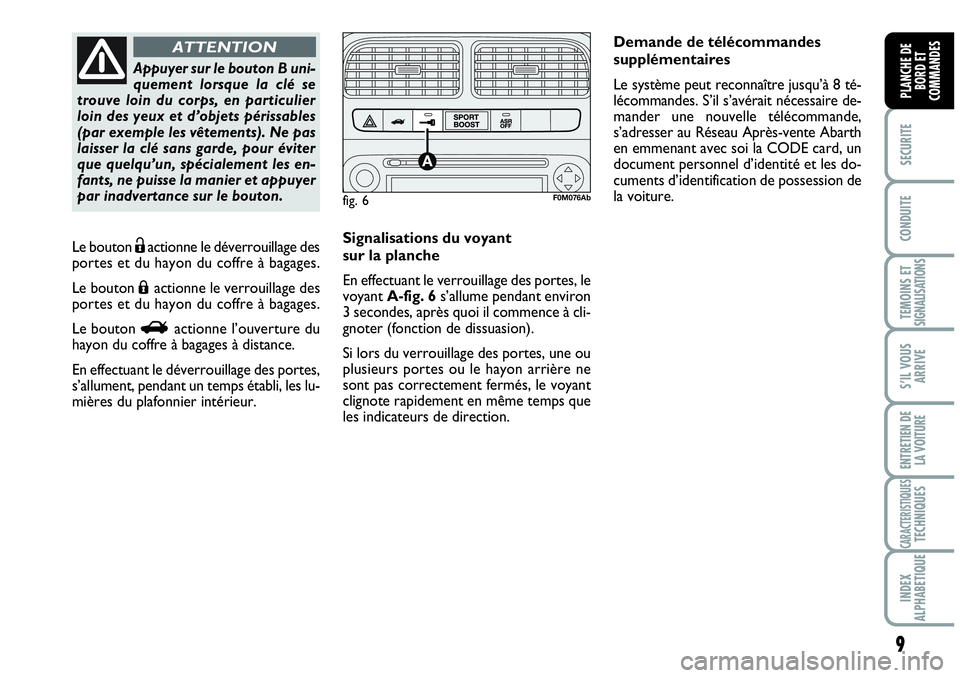 Abarth Grande Punto 2008 Notice dentretien (in French) 9
SECURITE
CONDUITE
TEMOINS ETSIGNALISATIONS
S’IL VOUS
ARRIVE
ENTRETIEN DE
LA VOITURE
CARACTERISTIQUESTECHNIQUES
INDEX
ALPHABETIQUE
PLANCHE DE
BORD ET
COMMANDES
Le bouton Ëactionne le déverrouill Abarth Grande Punto 2008 Notice dentretien (in French) 9
SECURITE
CONDUITE
TEMOINS ETSIGNALISATIONS
S’IL VOUS
ARRIVE
ENTRETIEN DE
LA VOITURE
CARACTERISTIQUESTECHNIQUES
INDEX
ALPHABETIQUE
PLANCHE DE
BORD ET
COMMANDES
Le bouton Ëactionne le déverrouill