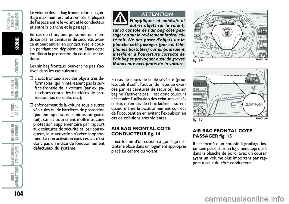 Abarth Grande Punto 2008 Notice dentretien (in French) 104
CONDUITE
TEMOINS ET SIGNALISATIONS
S’IL VOUS
ARRIVE
ENTRETIEN DE
LA VOITURE
CARACTERISTIQUES TECHNIQUES
INDEX
ALPHABETIQUE
PLANCHE DE
BORD ET
COMMANDES
SECURITE
AIR BAG FRONTAL COTE
PASSAGER Abarth Grande Punto 2008 Notice dentretien (in French) 104
CONDUITE
TEMOINS ET SIGNALISATIONS
S’IL VOUS
ARRIVE
ENTRETIEN DE
LA VOITURE
CARACTERISTIQUES TECHNIQUES
INDEX
ALPHABETIQUE
PLANCHE DE
BORD ET
COMMANDES
SECURITE
AIR BAG FRONTAL COTE
PASSAGER