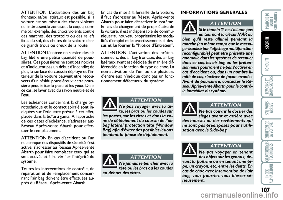 Abarth Grande Punto 2008 Notice dentretien (in French) 107
CONDUITE
TEMOINS ET SIGNALISATIONS
S’IL VOUS
ARRIVE
ENTRETIEN DE
LA VOITURE
CARACTERISTIQUESTECHNIQUES
INDEX
ALPHABETIQUE
PLANCHE DE
BORD ET
COMMANDES
SECURITE
ATTENTION L’activation des a Abarth Grande Punto 2008 Notice dentretien (in French) 107
CONDUITE
TEMOINS ET SIGNALISATIONS
S’IL VOUS
ARRIVE
ENTRETIEN DE
LA VOITURE
CARACTERISTIQUESTECHNIQUES
INDEX
ALPHABETIQUE
PLANCHE DE
BORD ET
COMMANDES
SECURITE
ATTENTION L’activation des a