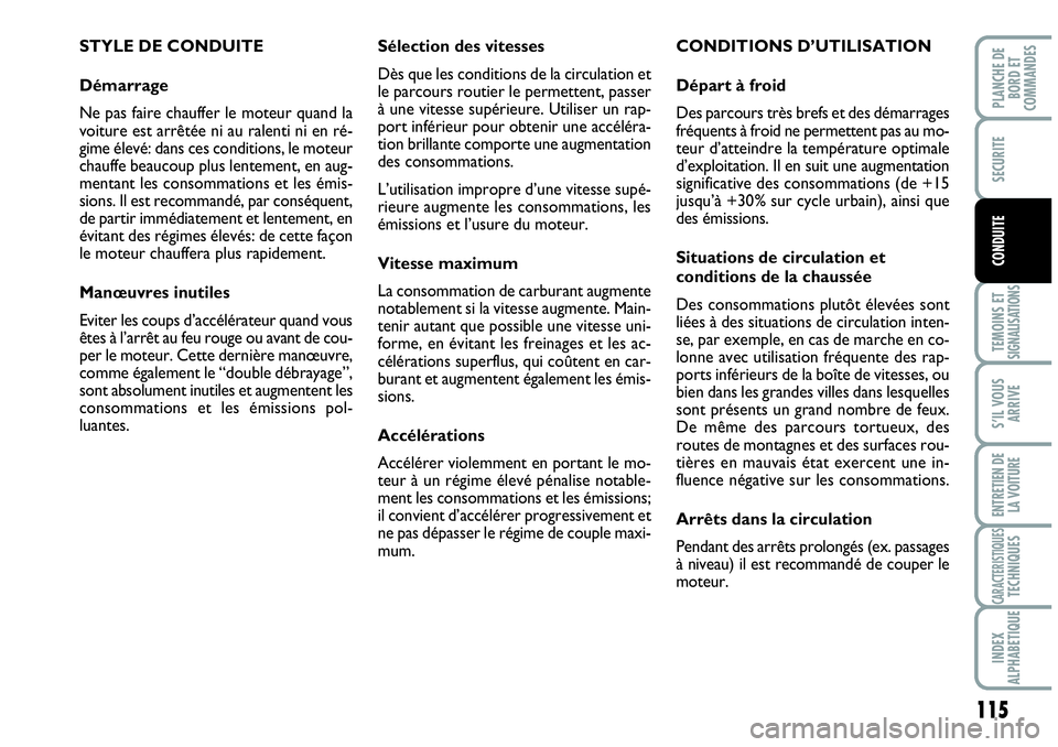 Abarth Grande Punto 2008  Notice dentretien (in French) 115
TEMOINS ET SIGNALISATIONS
S’IL VOUS
ARRIVE
ENTRETIEN DE 
LA VOITURE
CARACTERISTIQUESTECHNIQUES
INDEX 
ALPHABETIQUE
PLANCHE DE
BORD ET
COMMANDES
SECURITE
CONDUITE
STYLE DE CONDUITE
Démarrage
Ne 