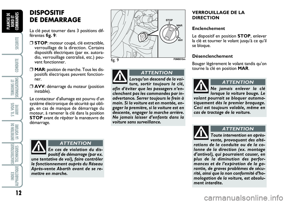 Abarth Grande Punto 2008 Notice dentretien (in French) 12
SECURITE
CONDUITE
TEMOINS ETSIGNALISATIONS
S’IL VOUS
ARRIVE
ENTRETIEN DE
LA VOITURE
CARACTERISTIQUESTECHNIQUES
INDEX
ALPHABETIQUE
PLANCHE DE
BORD ET
COMMANDES
DISPOSITIF
DE DEMARRAGE
La clé peu Abarth Grande Punto 2008 Notice dentretien (in French) 12
SECURITE
CONDUITE
TEMOINS ETSIGNALISATIONS
S’IL VOUS
ARRIVE
ENTRETIEN DE
LA VOITURE
CARACTERISTIQUESTECHNIQUES
INDEX
ALPHABETIQUE
PLANCHE DE
BORD ET
COMMANDES
DISPOSITIF
DE DEMARRAGE
La clé peu