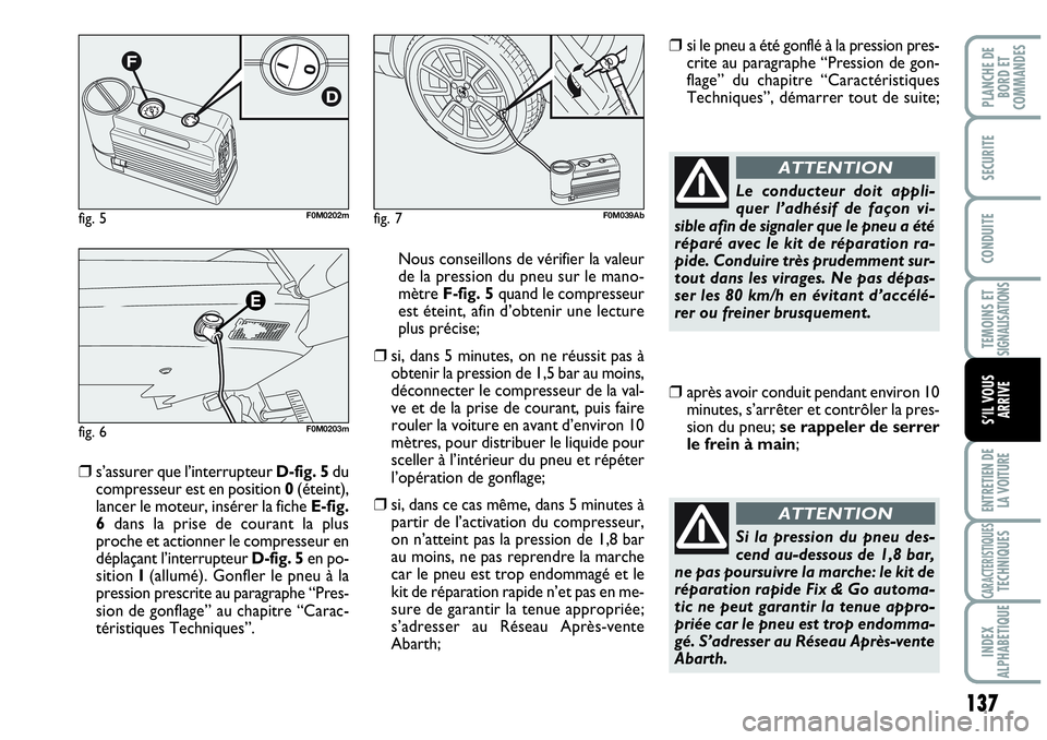 Abarth Grande Punto 2008 Notice dentretien (in French) 137
TEMOINS ET SIGNALISATIONS
ENTRETIEN DE
LA VOITURE
CARACTERISTIQUESTECHNIQUES
INDEX
ALPHABETIQUE
PLANCHE DE
BORD ET
COMMANDES
SECURITE
CONDUITE
S’IL VOUS
ARRIVE
❒s’assurer que l’interrupt Abarth Grande Punto 2008 Notice dentretien (in French) 137
TEMOINS ET SIGNALISATIONS
ENTRETIEN DE
LA VOITURE
CARACTERISTIQUESTECHNIQUES
INDEX
ALPHABETIQUE
PLANCHE DE
BORD ET
COMMANDES
SECURITE
CONDUITE
S’IL VOUS
ARRIVE
❒s’assurer que l’interrupt