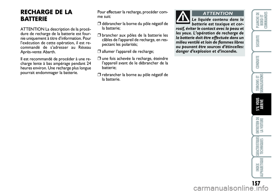 Abarth Grande Punto 2008 Notice dentretien (in French) 157
TEMOINS ET SIGNALISATIONS
ENTRETIEN DE
LA VOITURE
CARACTERISTIQUESTECHNIQUES
INDEX
ALPHABETIQUE
PLANCHE DE
BORD ET
COMMANDES
SECURITE
CONDUITE
S’IL VOUS
ARRIVE
RECHARGE DE LA
BATTERIE
ATTENTIO Abarth Grande Punto 2008 Notice dentretien (in French) 157
TEMOINS ET SIGNALISATIONS
ENTRETIEN DE
LA VOITURE
CARACTERISTIQUESTECHNIQUES
INDEX
ALPHABETIQUE
PLANCHE DE
BORD ET
COMMANDES
SECURITE
CONDUITE
S’IL VOUS
ARRIVE
RECHARGE DE LA
BATTERIE
ATTENTIO