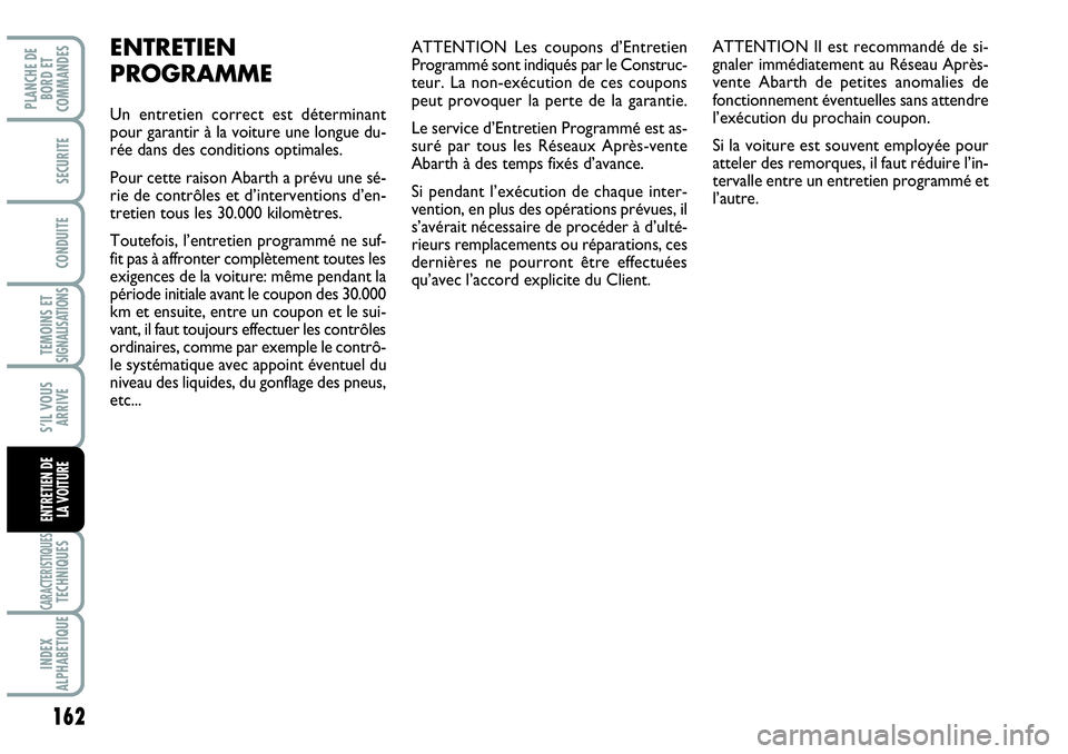 Abarth Grande Punto 2010  Notice dentretien (in French) ATTENTION Les coupons d’Entretien
Programmé sont indiqués par le Construc-
teur. La non-exécution de ces coupons
peut provoquer la perte de la garantie.
Le service d’Entretien Programmé est as