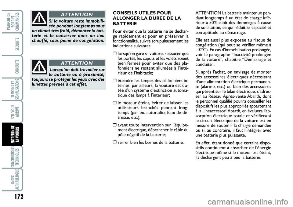 Abarth Grande Punto 2010  Notice dentretien (in French) 172
TEMOINS ET SIGNALISATIONS
CARACTERISTIQUESTECHNIQUES
INDEX 
ALPHABETIQUE
PLANCHE DE 
BORD ET 
COMMANDES
SECURITE
CONDUITE
S’IL VOUS
ARRIVE
ENTRETIEN DE 
LA VOITURE
ATTENTION La batterie maintenu