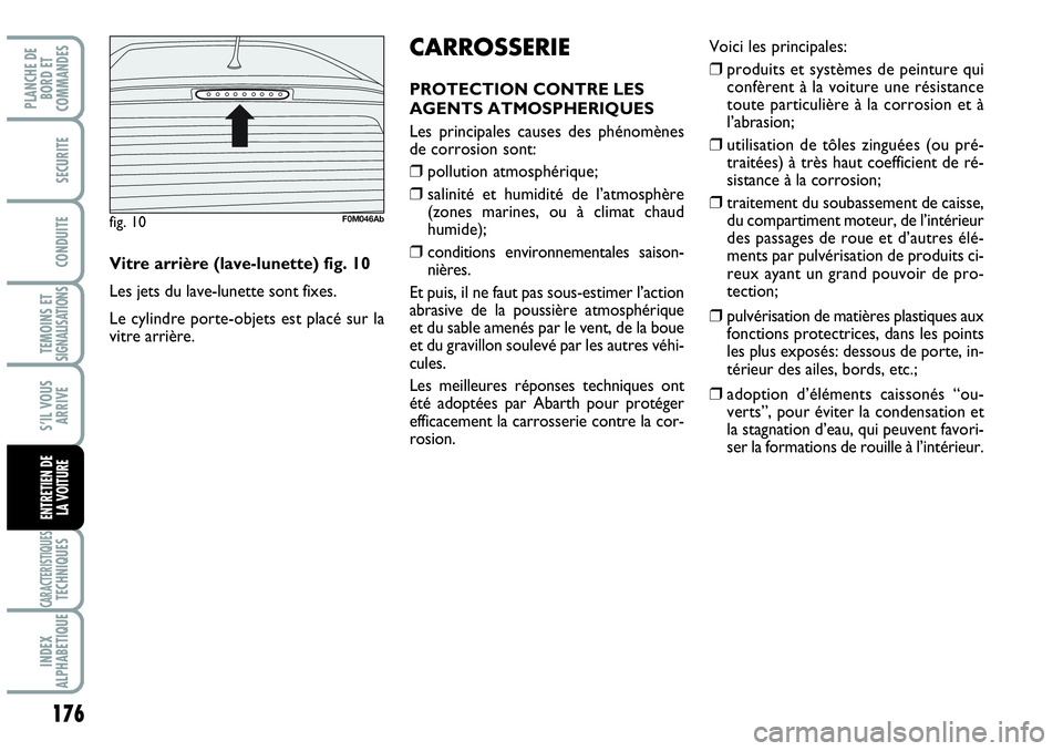 Abarth Grande Punto 2010  Notice dentretien (in French) 176
TEMOINS ET SIGNALISATIONS
CARACTERISTIQUESTECHNIQUES
INDEX 
ALPHABETIQUE
PLANCHE DE 
BORD ET 
COMMANDES
SECURITE
CONDUITE
S’IL VOUS
ARRIVE
ENTRETIEN DE 
LA VOITURE
Voici les principales:
❒prod