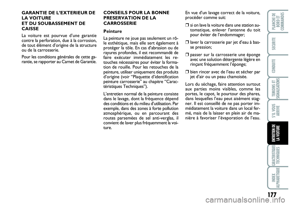 Abarth Grande Punto 2010  Notice dentretien (in French) 177
TEMOINS ET SIGNALISATIONS
CARACTERISTIQUESTECHNIQUES
INDEX 
ALPHABETIQUE
PLANCHE DE 
BORD ET 
COMMANDES
SECURITE
CONDUITE
S’IL VOUS
ARRIVE
ENTRETIEN DE 
LA VOITURE
GARANTIE DE L’EXTERIEUR DE
L